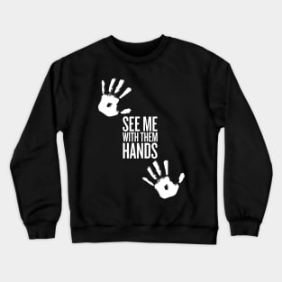 see me with them hands (white text) Crewneck Sweatshirt